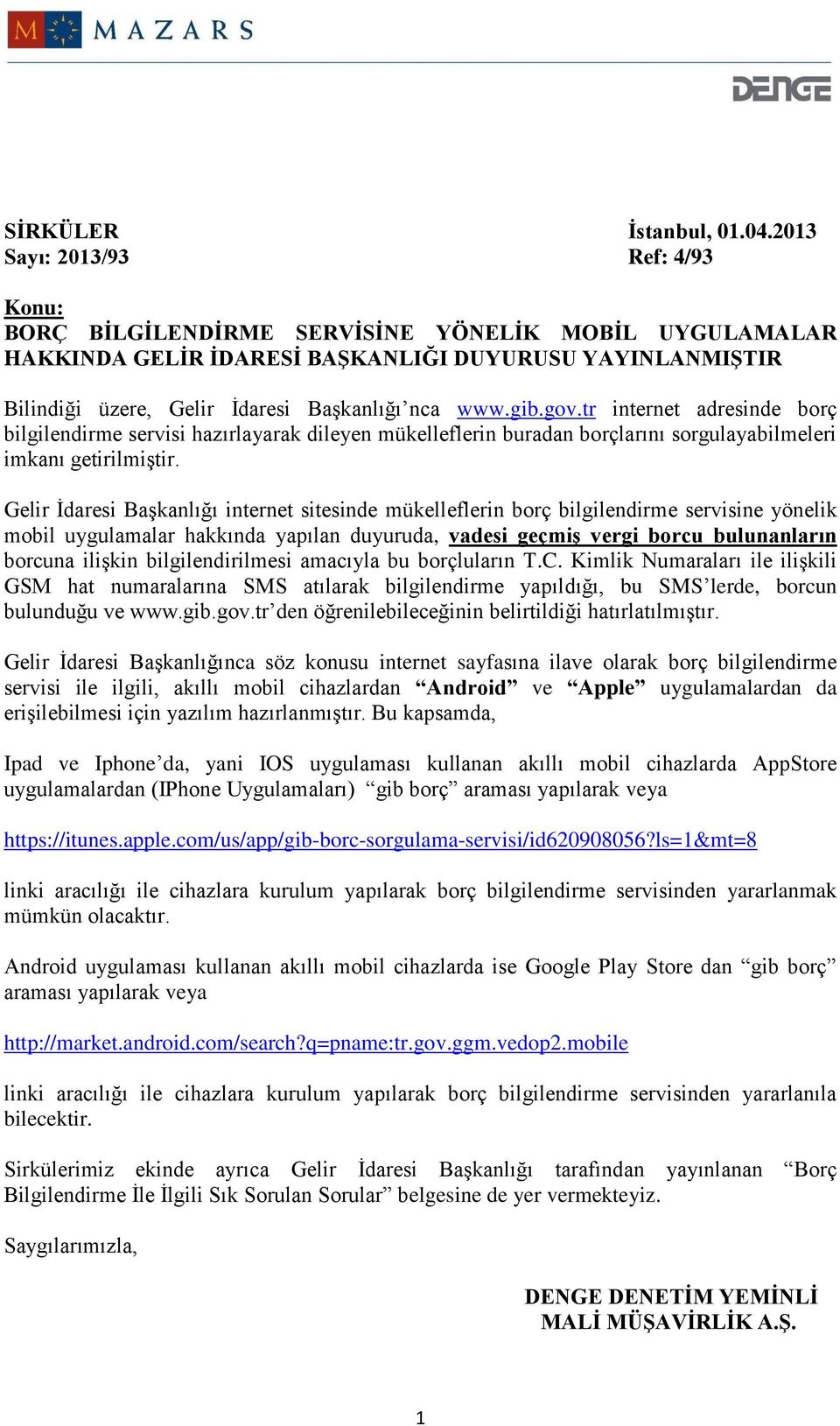 gib.gov.tr internet adresinde borç bilgilendirme servisi hazırlayarak dileyen mükelleflerin buradan borçlarını sorgulayabilmeleri imkanı getirilmiştir.