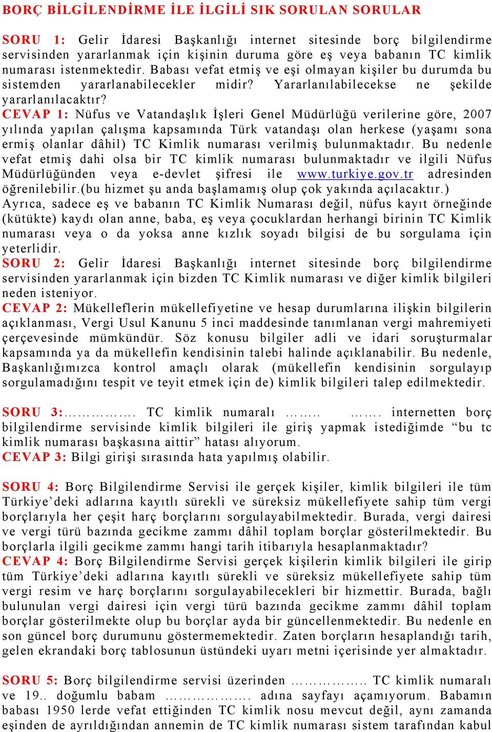 CEVAP 1: Nüfus ve Vatandaşlık İşleri Genel Müdürlüğü verilerine göre, 2007 yılında yapılan çalışma kapsamında Türk vatandaşı olan herkese (yaşamı sona ermiş olanlar dâhil) TC Kimlik numarası verilmiş
