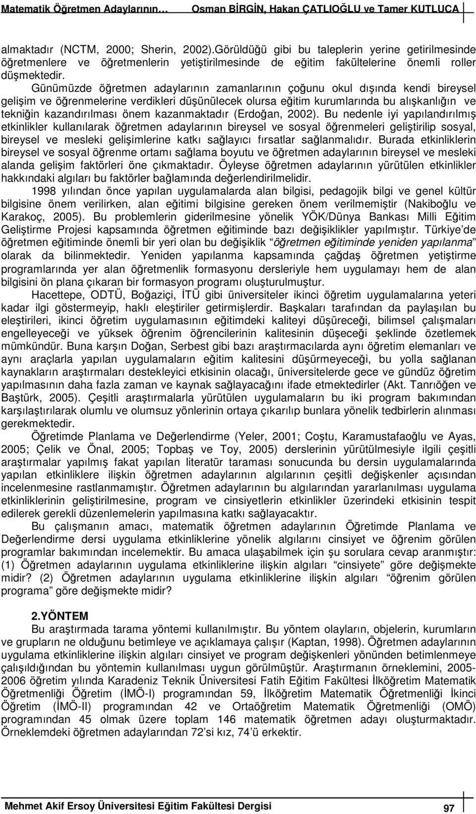 Günümüzde öğretmen adaylarının zamanlarının çoğunu okul dışında kendi bireysel gelişim ve öğrenmelerine verdikleri düşünülecek olursa eğitim kurumlarında bu alışkanlığın ve tekniğin kazandırılması