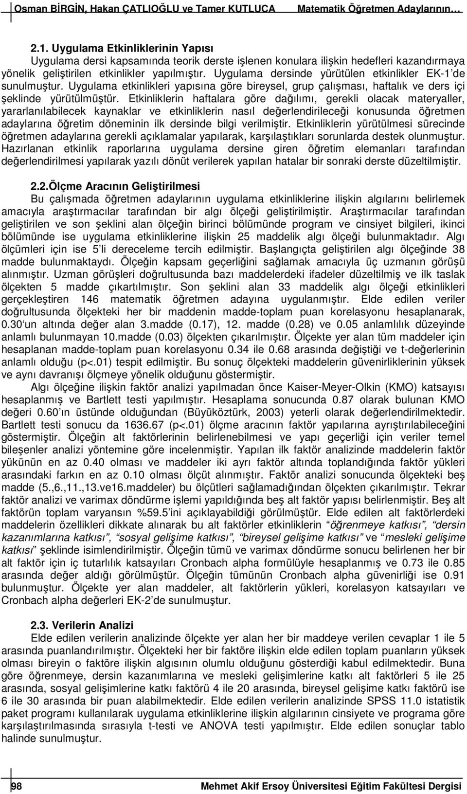 Uygulama dersinde yürütülen etkinlikler EK-1 de sunulmuştur. Uygulama etkinlikleri yapısına göre bireysel, grup çalışması, haftalık ve ders içi şeklinde yürütülmüştür.