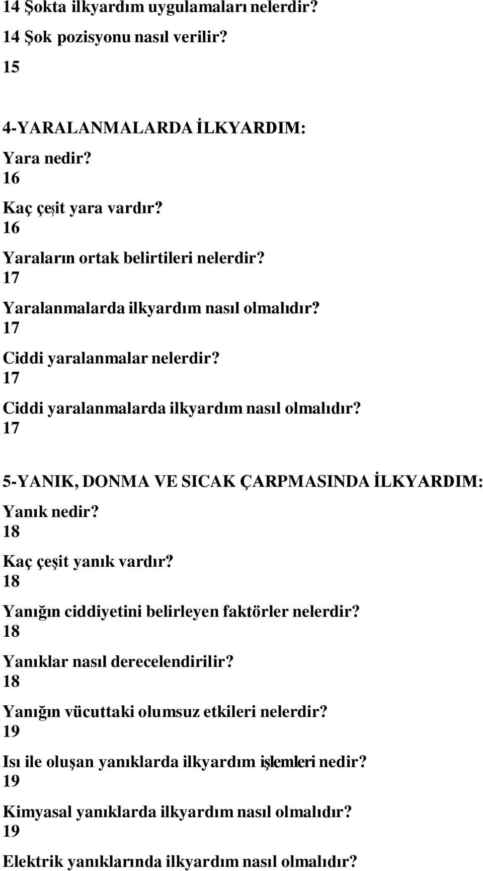 17 5-YANIK, DONMA VE SICAK ÇARPMASINDA ĠLKYARDIM: Yanık nedir? 18 Kaç çeģit yanık vardır? 18 Yanığın ciddiyetini belirleyen faktörler nelerdir?