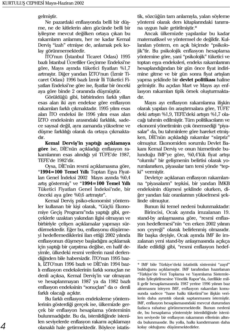 kolay görünmemektedir. ÝTO nun (Ýstanbul Ticaret Odasý) 1995 bazlý Ýstanbul Ücretliler Geçinme Endeksi ne göre, Mayýs ayýnda tüketici fiyatlarý %1,7 artmýþtýr.