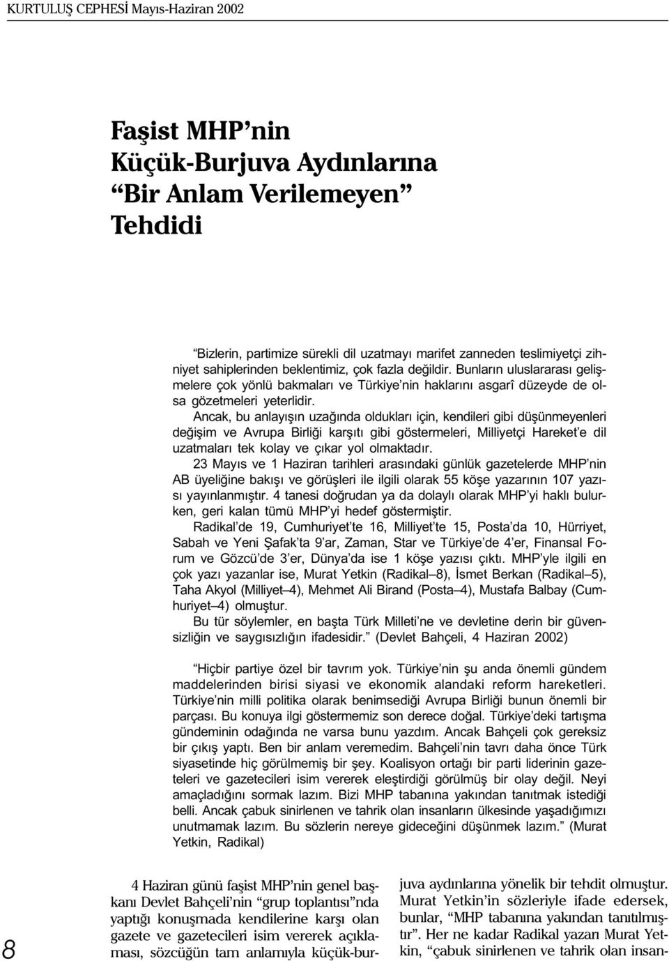 Ancak, bu anlayýþýn uzaðýnda olduklarý için, kendileri gibi düþünmeyenleri deðiþim ve Avrupa Birliði karþýtý gibi göstermeleri, Milliyetçi Hareket e dil uzatmalarý tek kolay ve çýkar yol olmaktadýr.