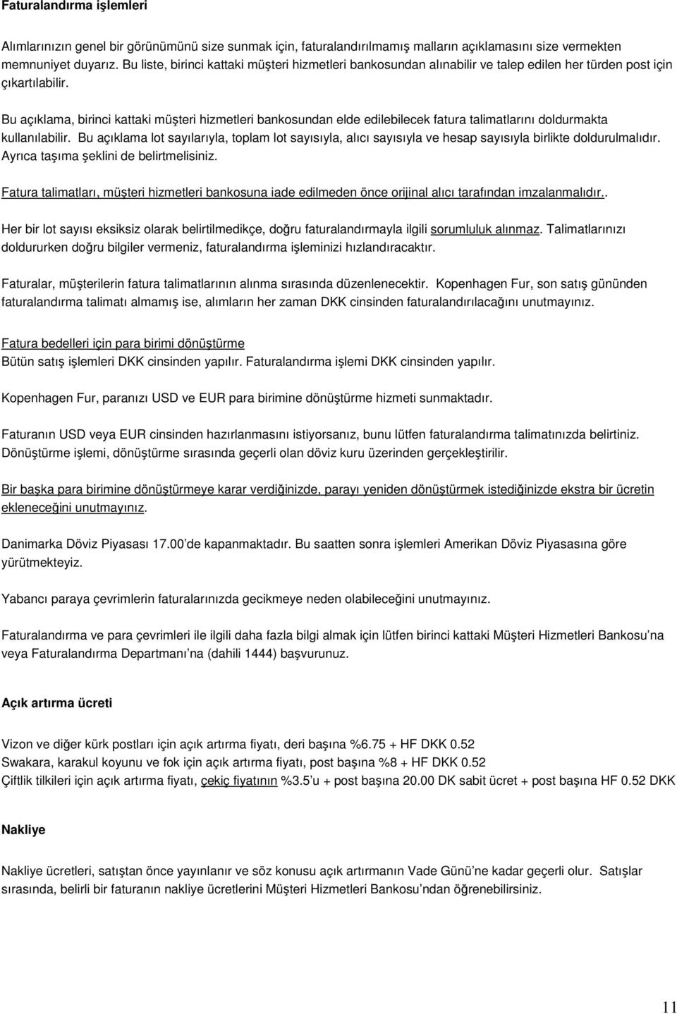 Bu açıklama, birinci kattaki müşteri hizmetleri bankosundan elde edilebilecek fatura talimatlarını doldurmakta kullanılabilir.