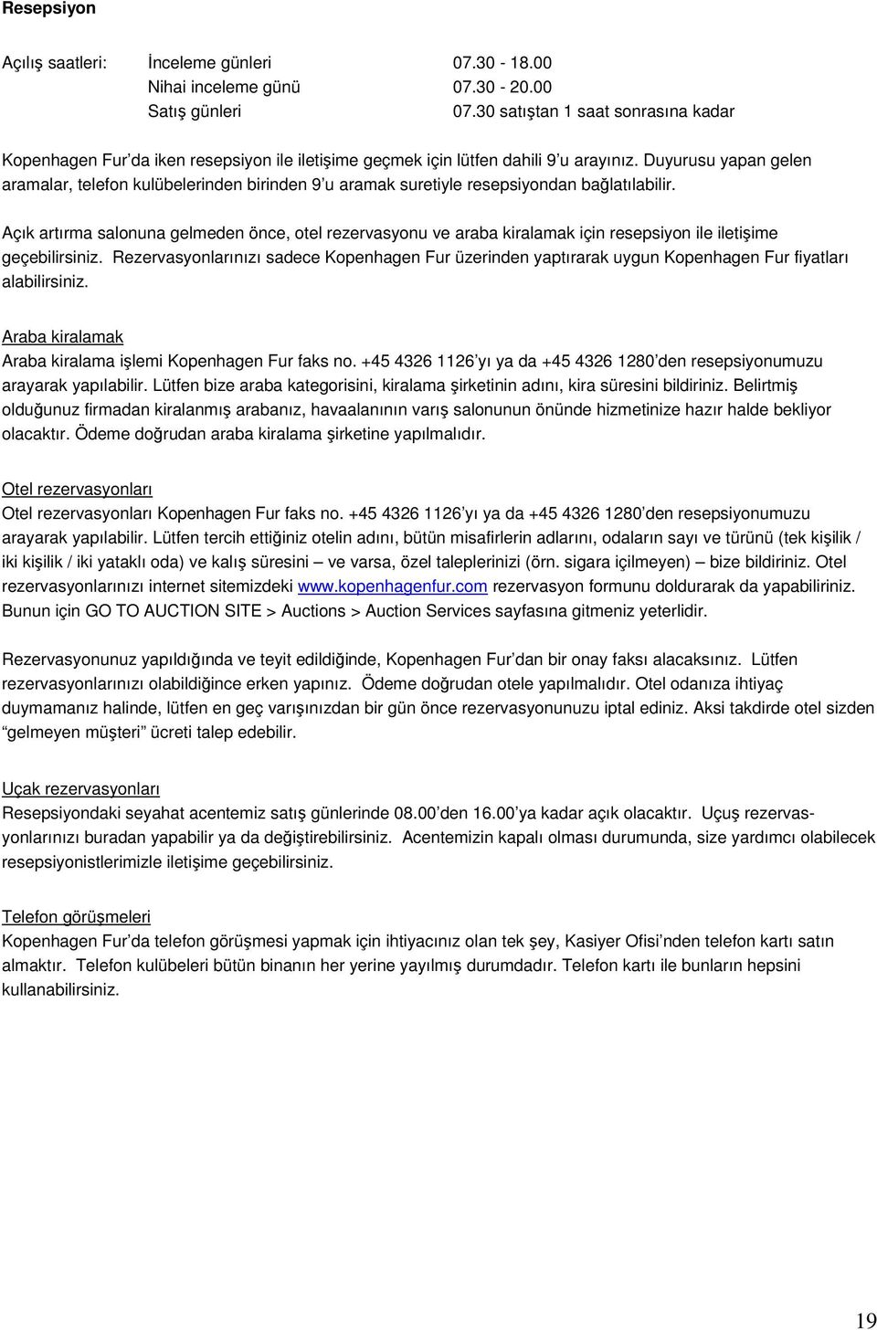 Duyurusu yapan gelen aramalar, telefon kulübelerinden birinden 9 u aramak suretiyle resepsiyondan bağlatılabilir.