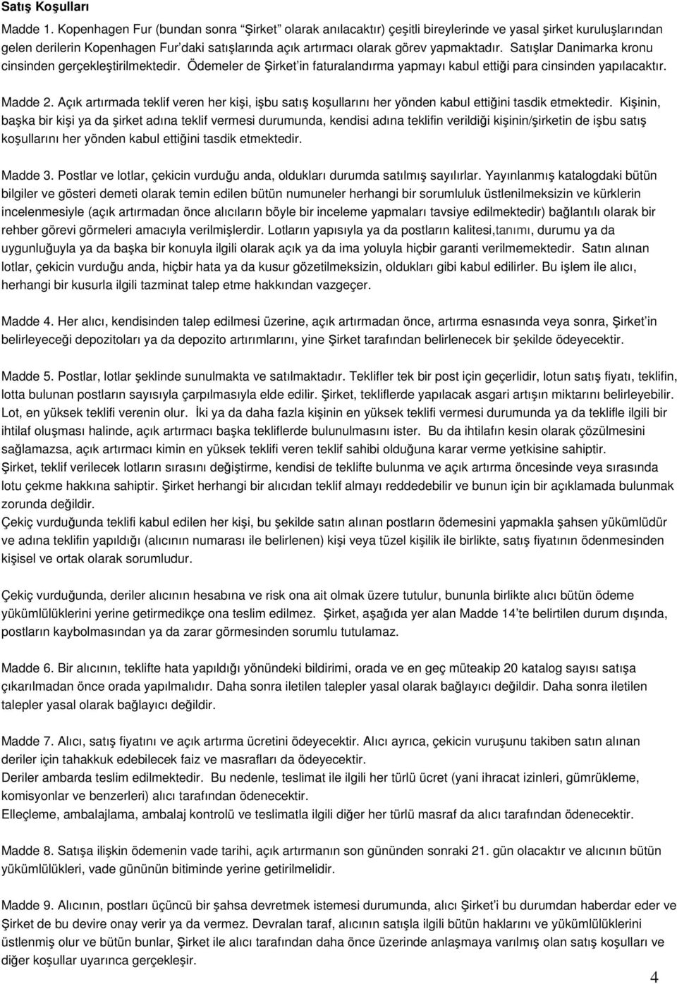 Satışlar Danimarka kronu cinsinden gerçekleştirilmektedir. Ödemeler de Şirket in faturalandırma yapmayı kabul ettiği para cinsinden yapılacaktır. Madde 2.