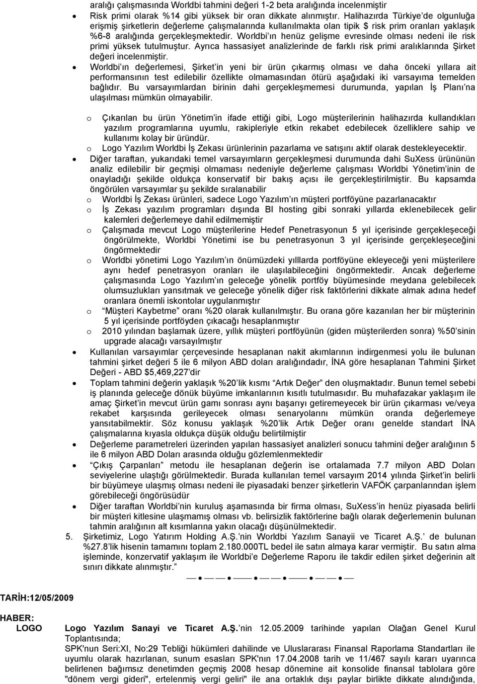 Worldbi ın henüz geliģme evresinde olması nedeni ile risk primi yüksek tutulmuģtur. Ayrıca hassasiyet analizlerinde de farklı risk primi aralıklarında ġirket değeri incelenmiģtir.