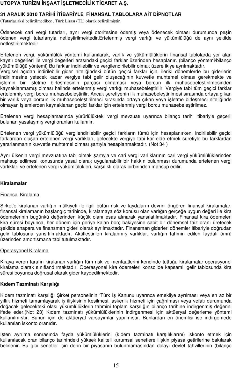 ile vergi değerleri arasındaki geçici farklar üzerinden hesaplanır. (bilanço yöntemi/bilanço yükümlülüğü yöntemi) Bu farklar indirilebilir ve vergilendirilebilir olmak üzere ikiye ayrılmaktadır.