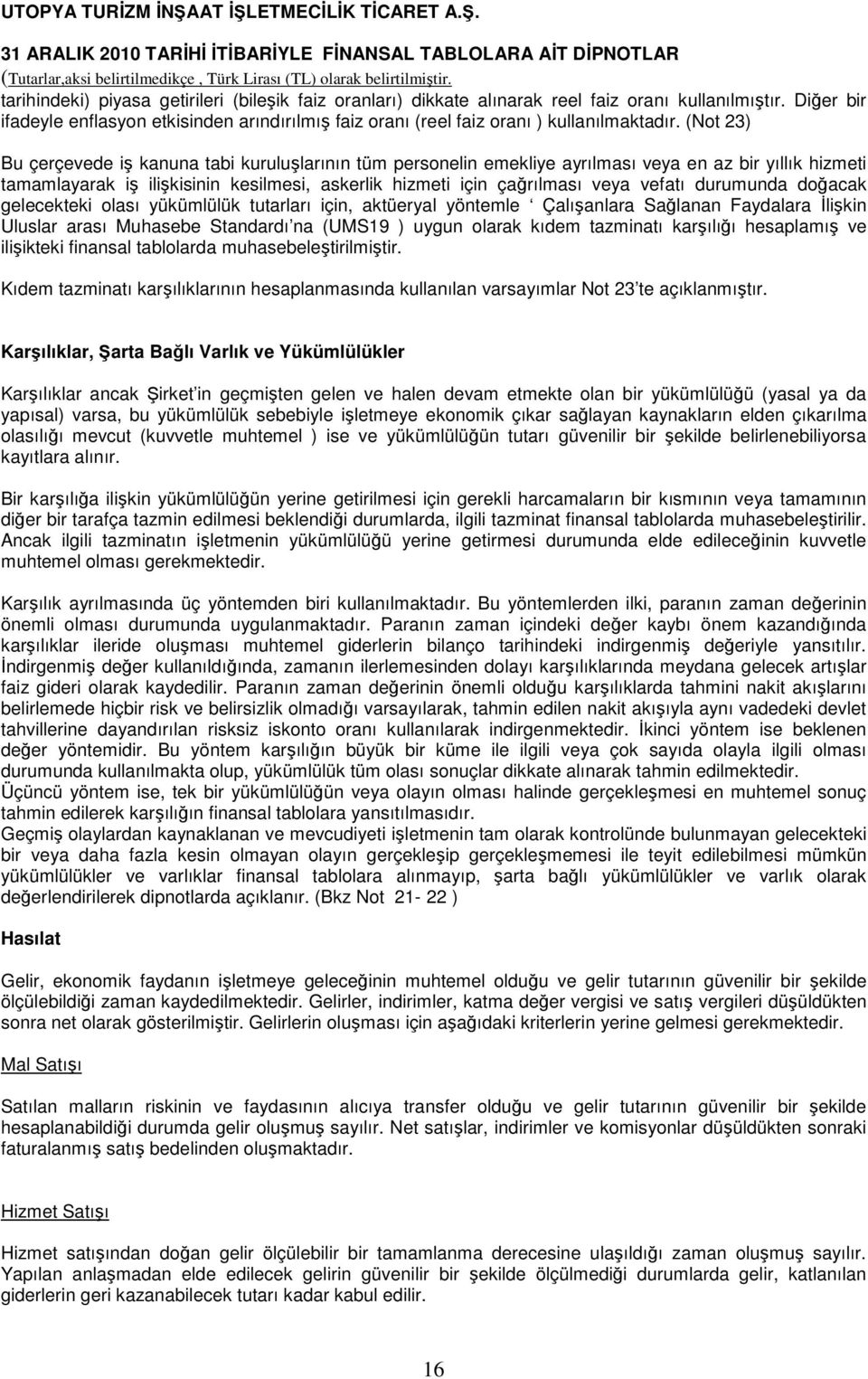 (Not 23) Bu çerçevede iş kanuna tabi kuruluşlarının tüm personelin emekliye ayrılması veya en az bir yıllık hizmeti tamamlayarak iş ilişkisinin kesilmesi, askerlik hizmeti için çağrılması veya vefatı