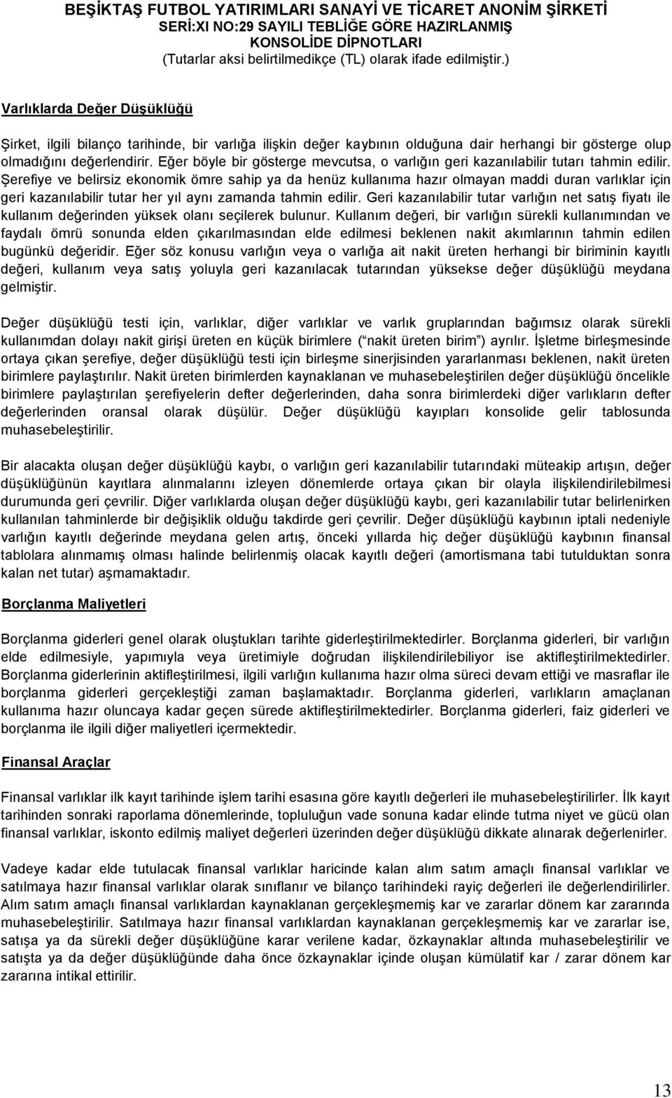 Şerefiye ve belirsiz ekonomik ömre sahip ya da henüz kullanıma hazır olmayan maddi duran varlıklar için geri kazanılabilir tutar her yıl aynı zamanda tahmin edilir.