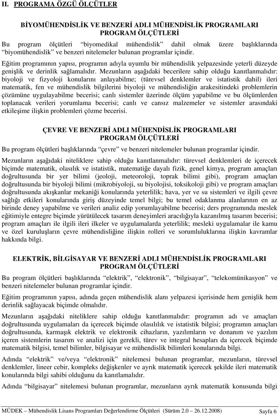 Mezunların aşağıdaki becerilere sahip olduğu kanıtlanmalıdır: biyoloji ve fizyoloji konularını anlayabilme; (türevsel denklemler ve istatistik dahil) ileri matematik, fen ve mühendislik bilgilerini