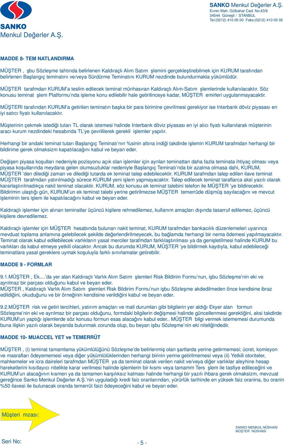 Söz konusu teminat İşlem Platformu nda işleme konu edilebilir hale getirilinceye kadar, MÜŞTERİ emirleri uygulanmayacaktir.