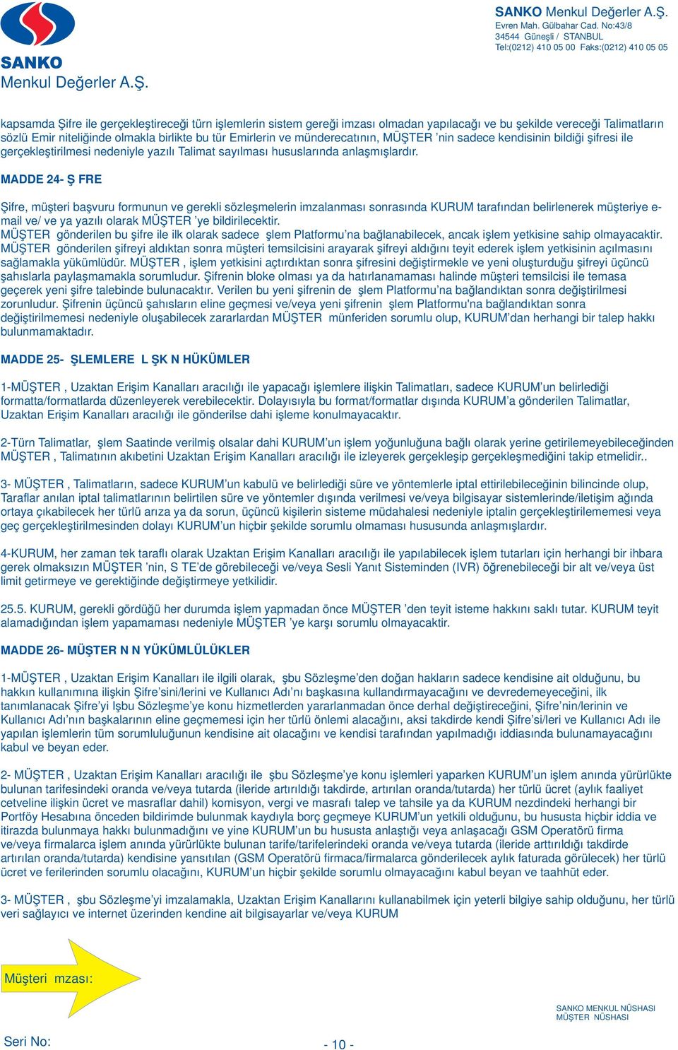 MADDE 24- ŞİFRE Şifre, müşteri başvuru formunun ve gerekli sözleşmelerin imzalanması sonrasında KURUM tarafından belirlenerek müşteriye e- mail ve/ ve ya yazılı olarak MÜŞTERİ ye bildirilecektir.