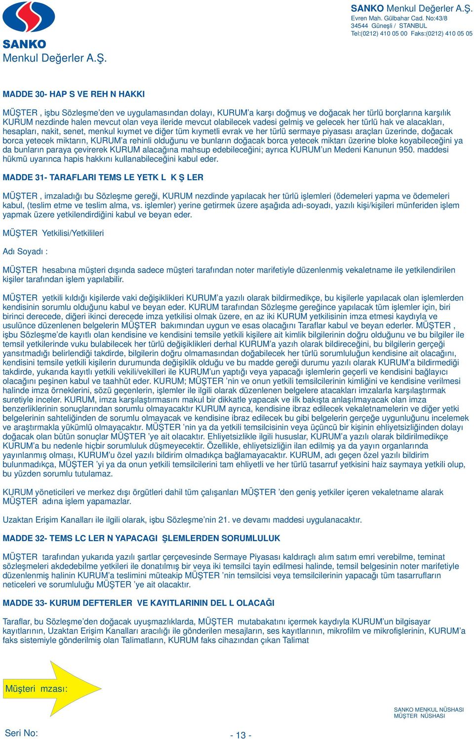 borca yetecek miktarın, KURUM a rehinli olduğunu ve bunların doğacak borca yetecek miktarı üzerine bloke koyabileceğini ya da bunların paraya çevirerek KURUM alacağına mahsup edebileceğini; ayrıca