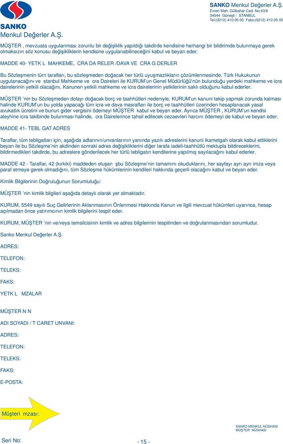 MADDE 40- YETKİLİ MAHKEME, İCRA DAİRELERİ/DAVA VE İCRA GİDERLERİ Bu Sözleşmenin türn tarafları, bu sözleşmeden doğacak her türlü uyuşmazlıkların çözümlenmesinde, Türk Hukukunun uygulanacağını ve