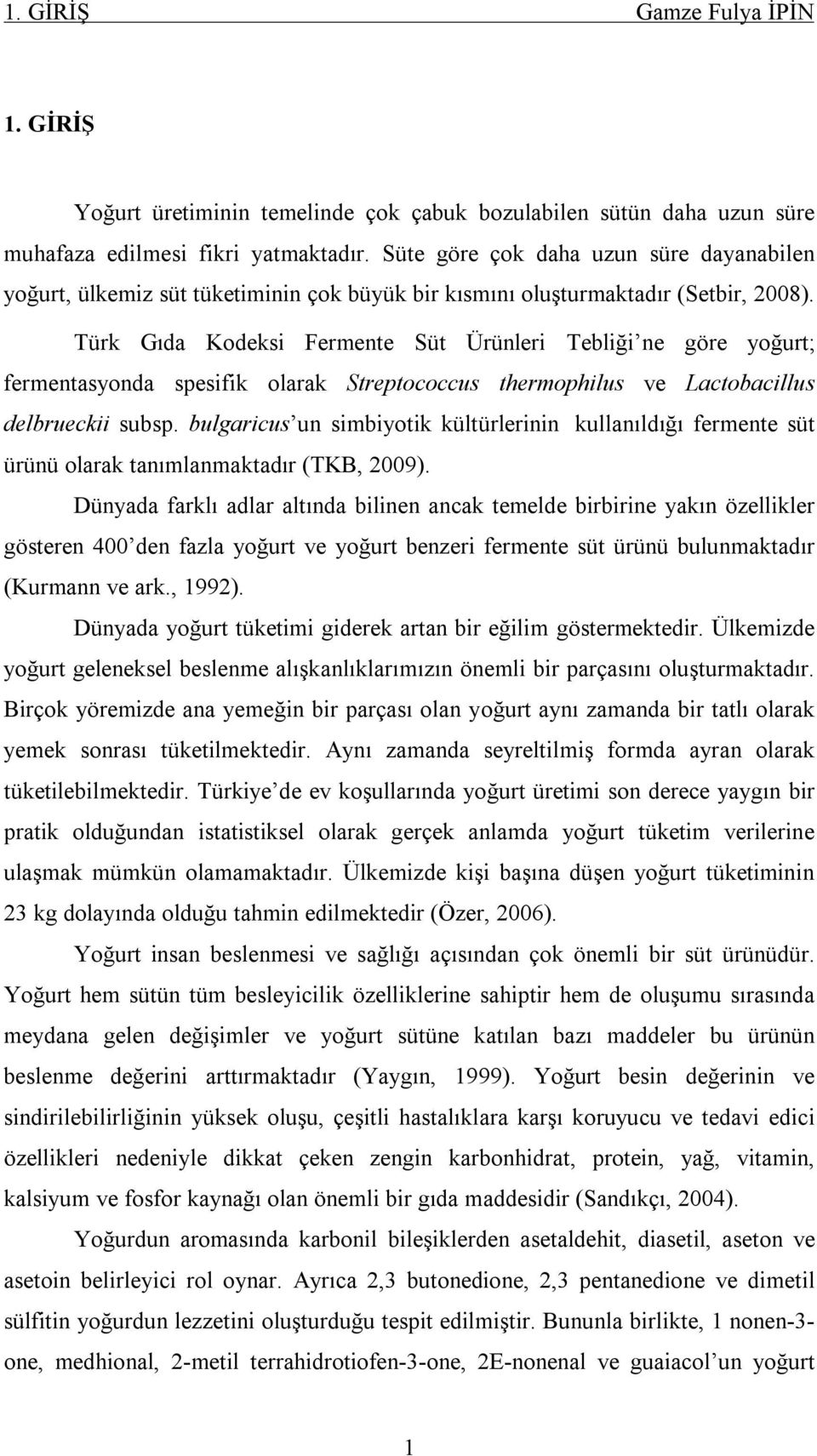 Türk Gıda Kodeksi Fermente Süt Ürünleri Tebliği ne göre yoğurt; fermentasyonda spesifik olarak Streptococcus thermophilus ve Lactobacillus delbrueckii subsp.