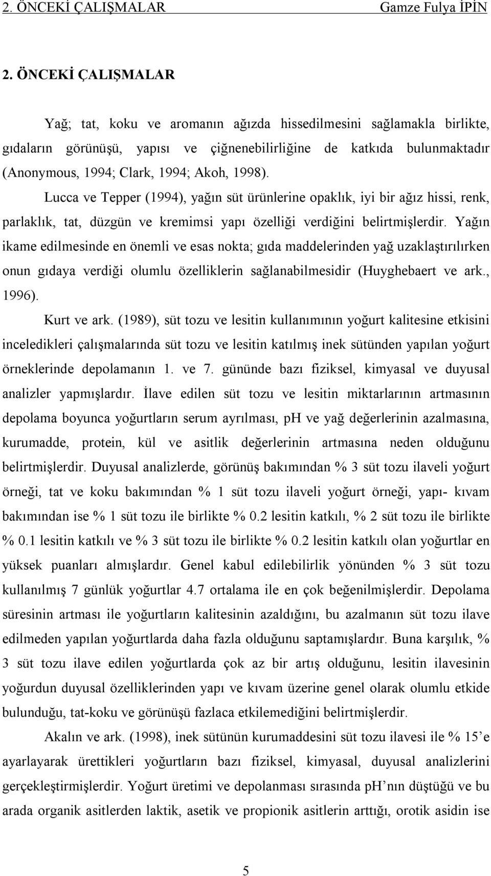 1998). Lucca ve Tepper (1994), yağın süt ürünlerine opaklık, iyi bir ağız hissi, renk, parlaklık, tat, düzgün ve kremimsi yapı özelliği verdiğini belirtmişlerdir.