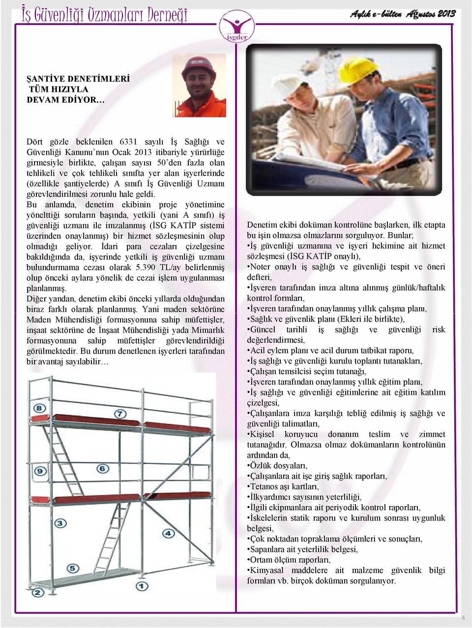 Bu anlamda, denetim ekibinin proje yönetimine yönelttiği soruların başında, yetkili (yani A sınıfı) iş güvenliği uzmanı ile imzalanmış (İSG KATİP sistemi üzerinden onaylanmış) bir hizmet