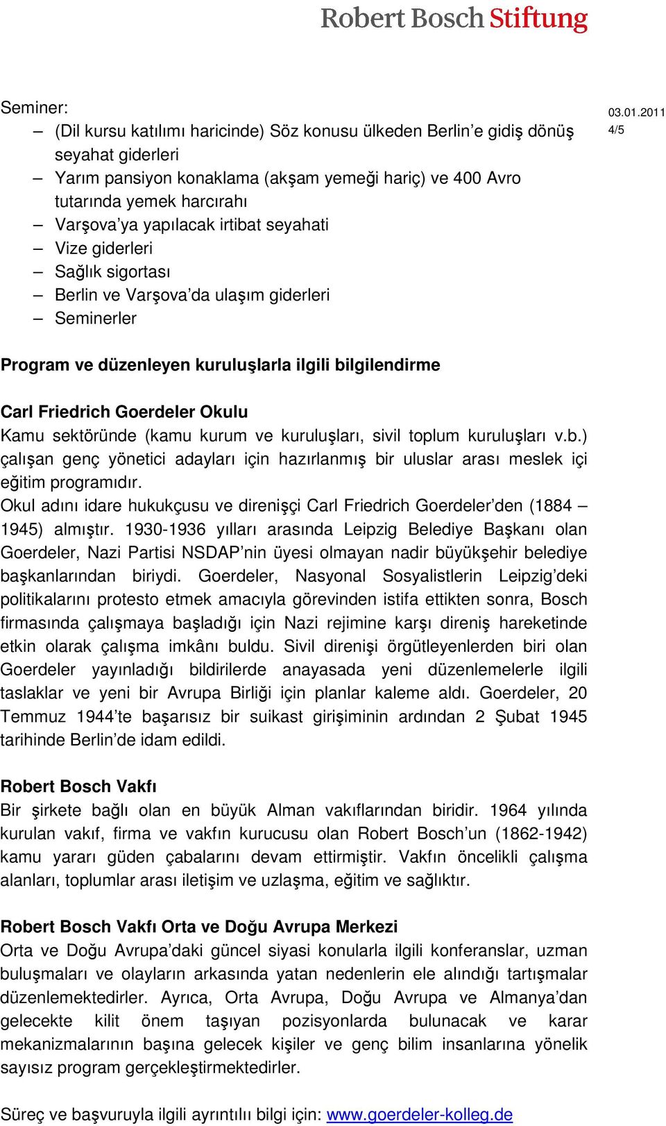 Kamu sektöründe (kamu kurum ve kuruluşları, sivil toplum kuruluşları v.b.) çalışan genç yönetici adayları için hazırlanmış bir uluslar arası meslek içi eğitim programıdır.