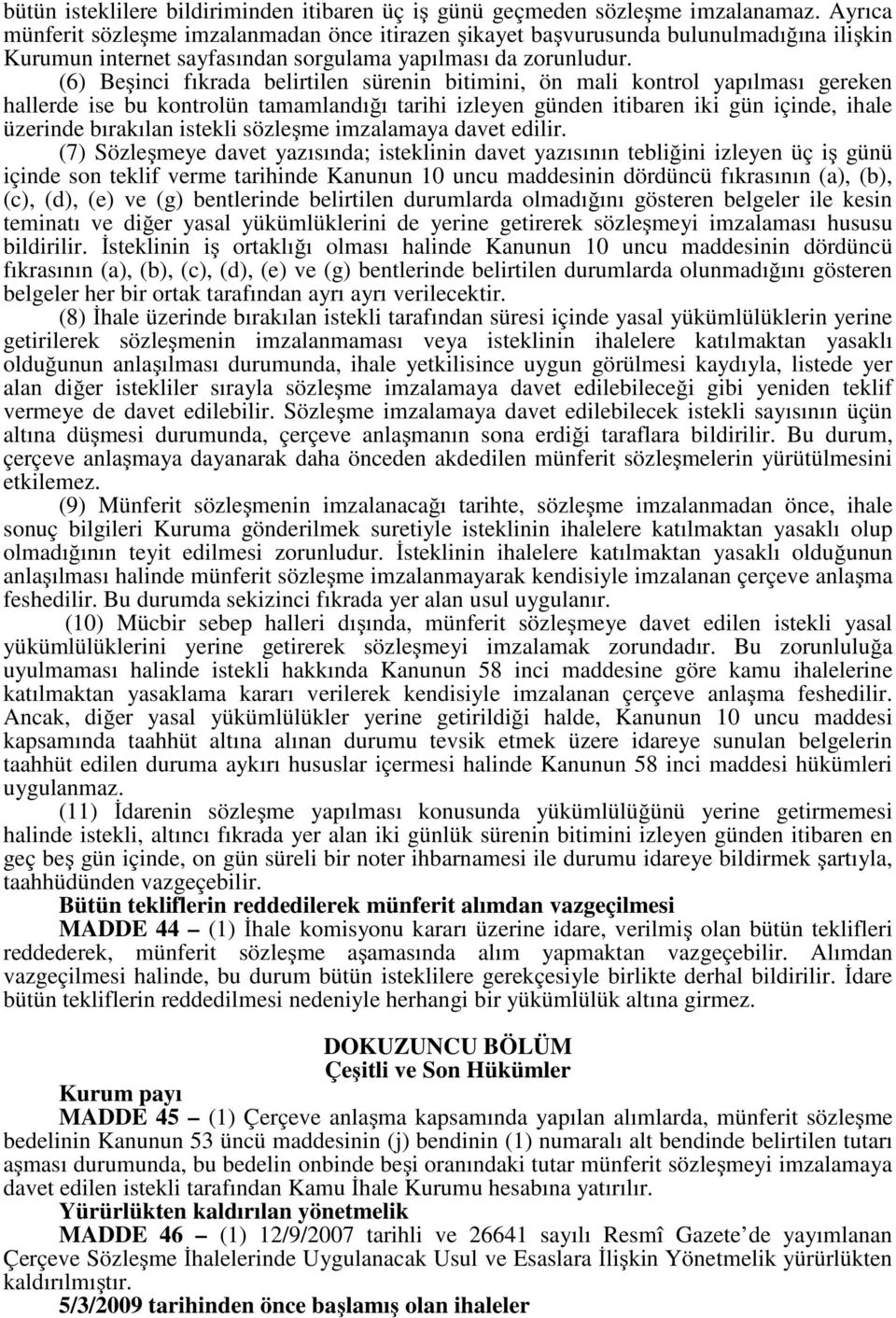 (6) Beşinci fıkrada belirtilen sürenin bitimini, ön mali kontrol yapılması gereken hallerde ise bu kontrolün tamamlandığı tarihi izleyen günden itibaren iki gün içinde, ihale üzerinde bırakılan