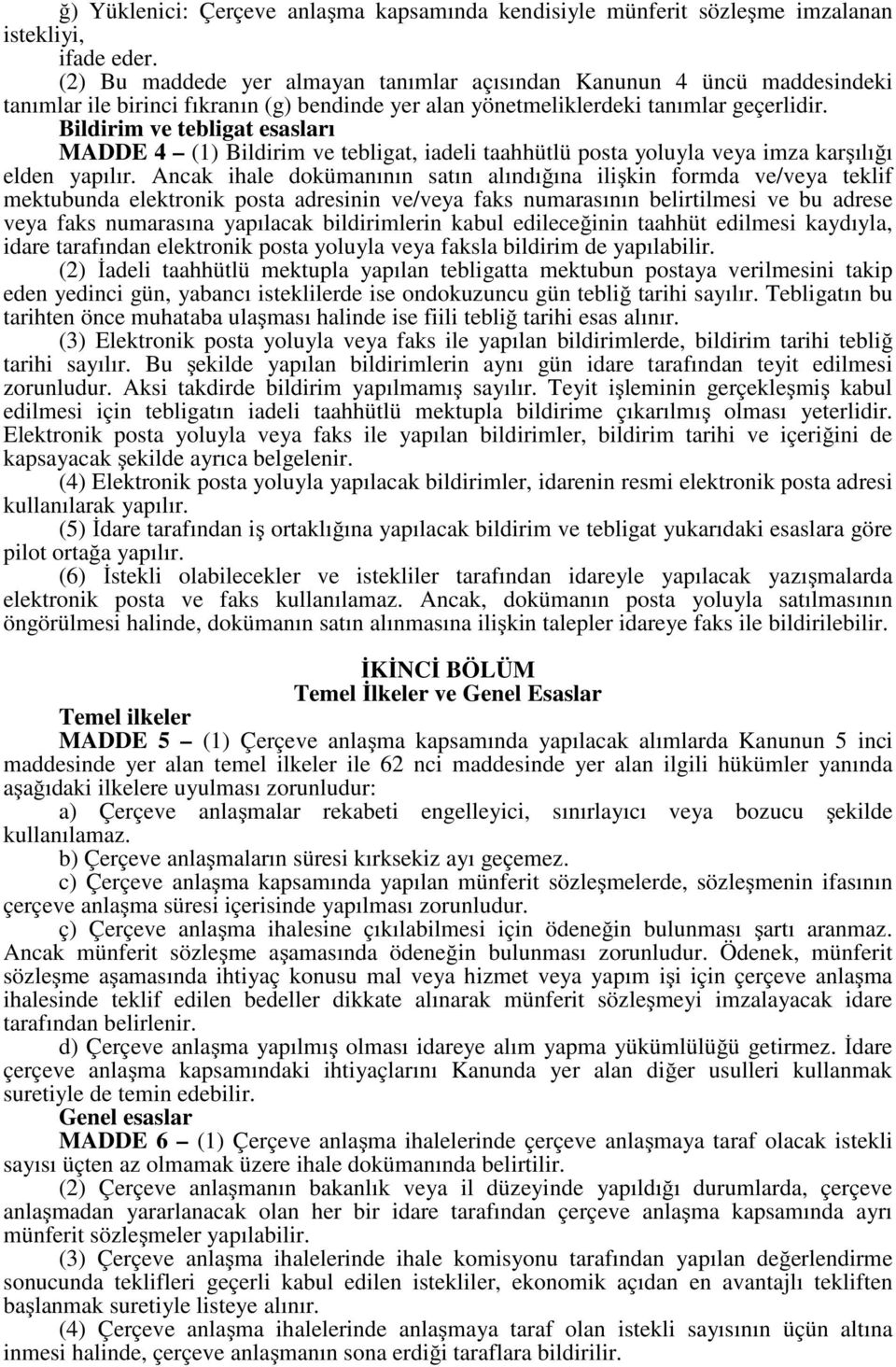 Bildirim ve tebligat esasları MADDE 4 (1) Bildirim ve tebligat, iadeli taahhütlü posta yoluyla veya imza karşılığı elden yapılır.