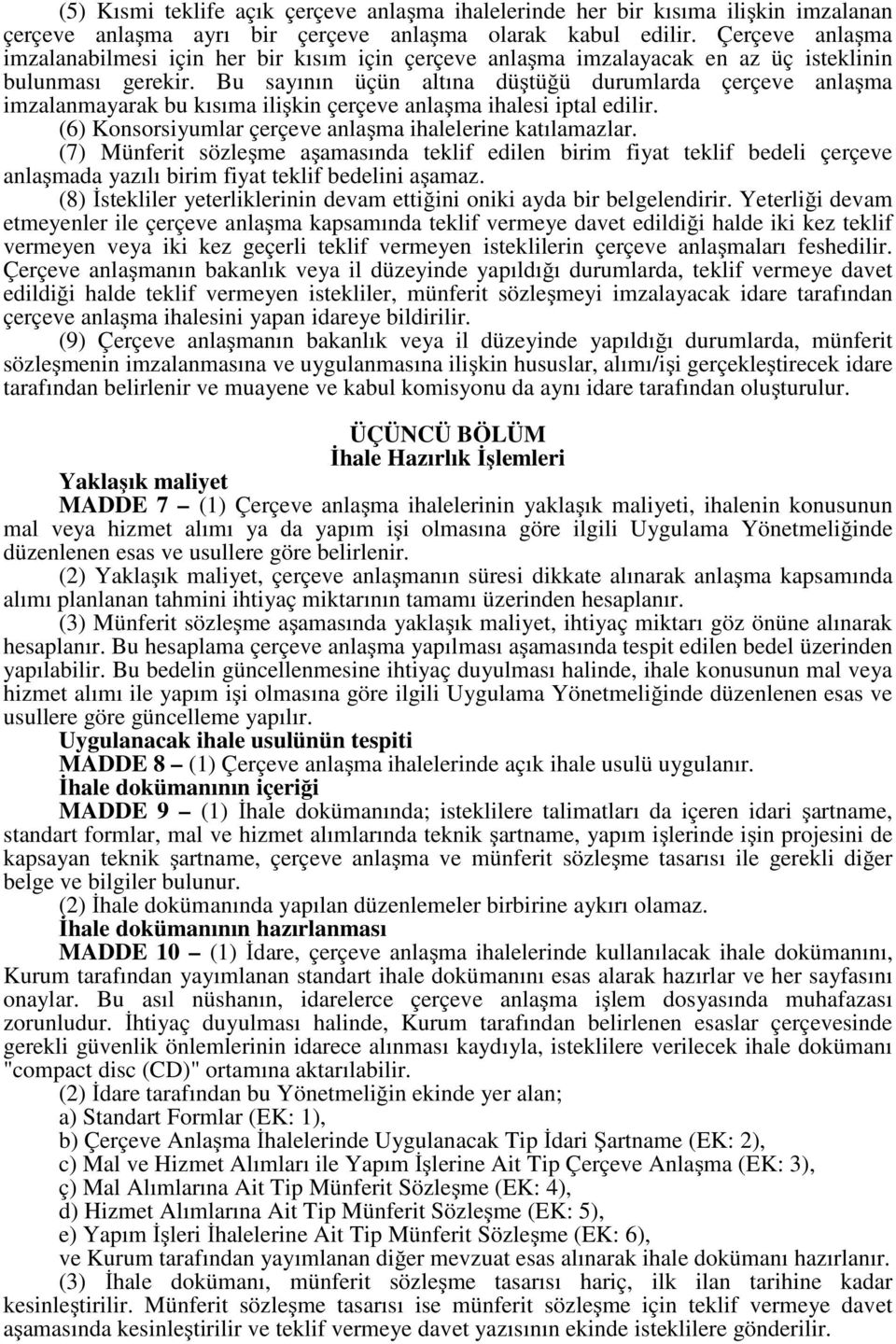 Bu sayının üçün altına düştüğü durumlarda çerçeve anlaşma imzalanmayarak bu kısıma ilişkin çerçeve anlaşma ihalesi iptal edilir. (6) Konsorsiyumlar çerçeve anlaşma ihalelerine katılamazlar.