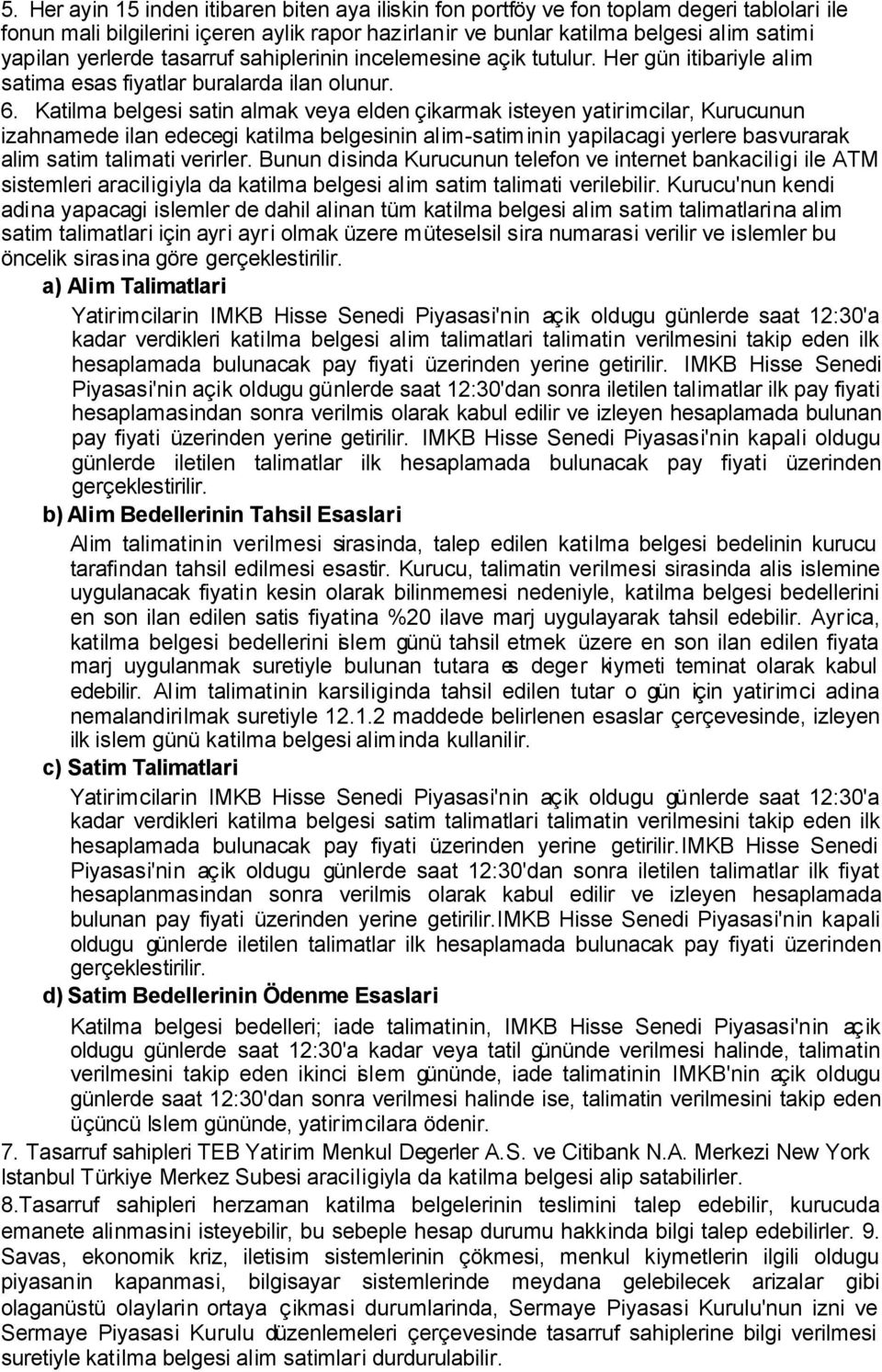 Katilma belgesi satin almak veya elden çikarmak isteyen yatirimcilar, Kurucunun izahnamede ilan edecegi katilma belgesinin alim-satiminin yapilacagi yerlere basvurarak alim satim talimati verirler.