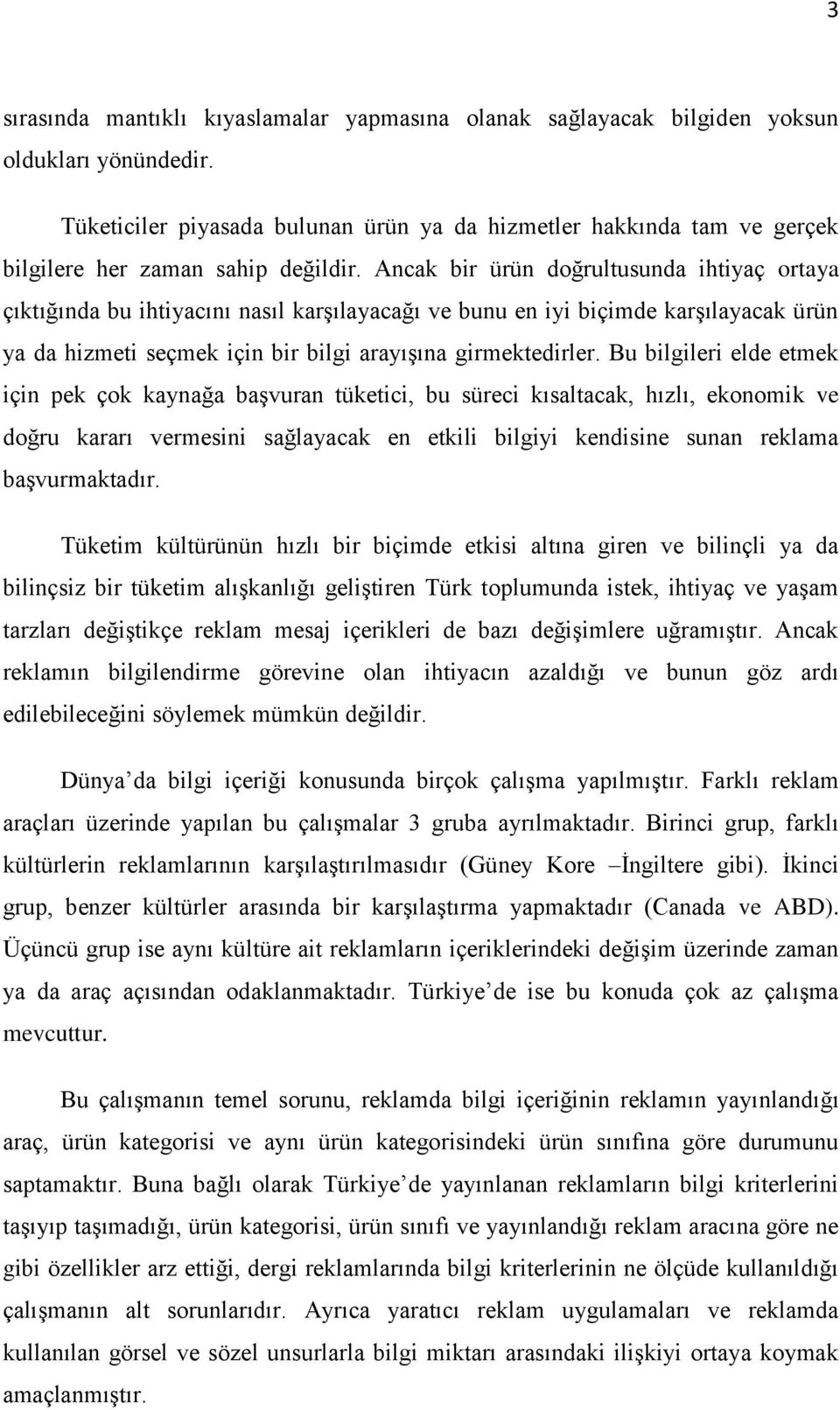 Ancak bir ürün doğrultusunda ihtiyaç ortaya çıktığında bu ihtiyacını nasıl karşılayacağı ve bunu en iyi biçimde karşılayacak ürün ya da hizmeti seçmek için bir bilgi arayışına girmektedirler.