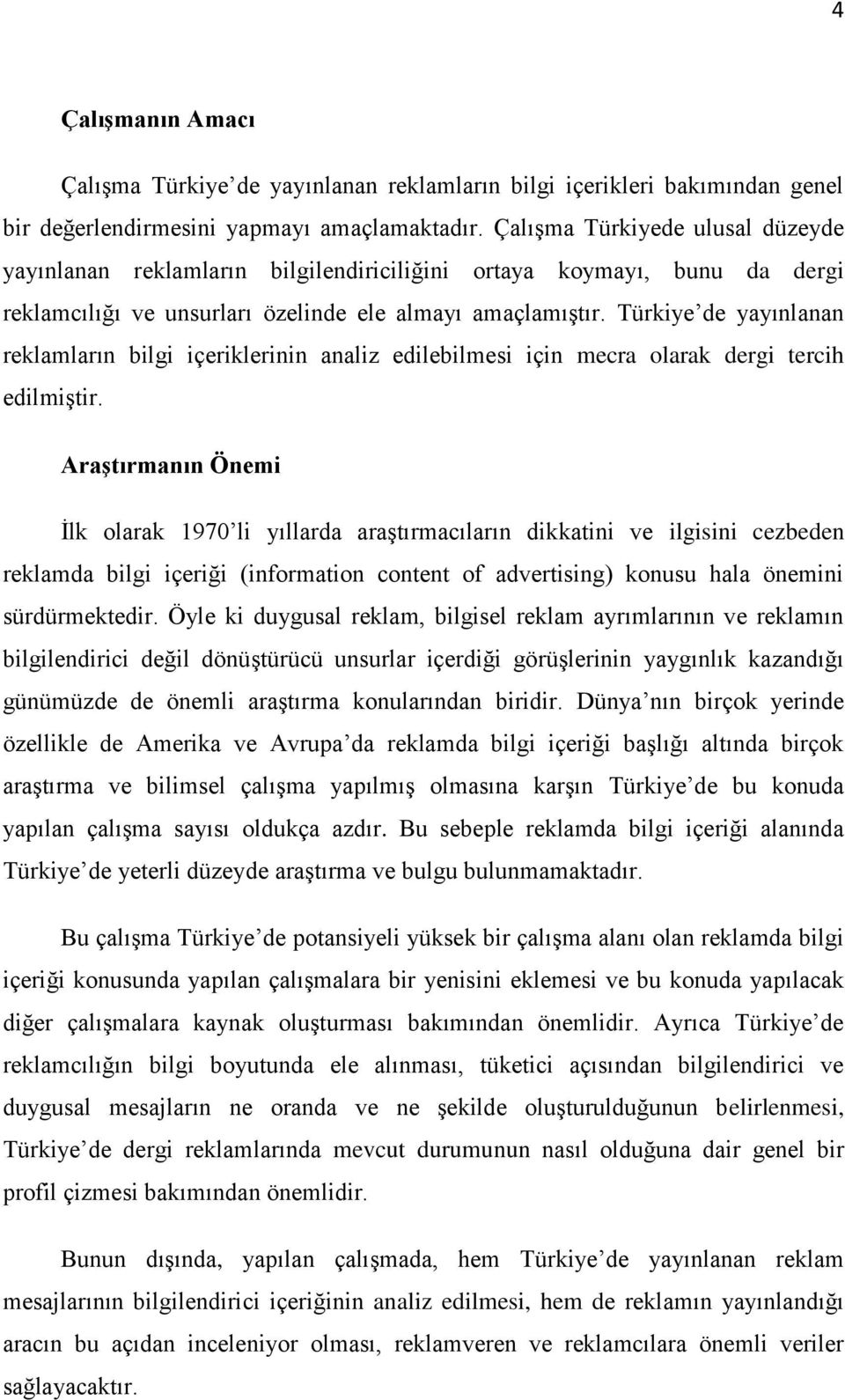 Türkiye de yayınlanan reklamların bilgi içeriklerinin analiz edilebilmesi için mecra olarak dergi tercih edilmiştir.