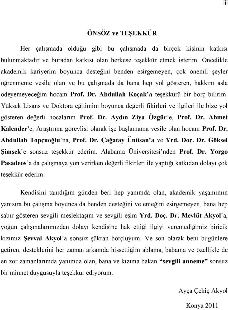 Abdullah Koçak a teşekkürü bir borç bilirim. Yüksek Lisans ve Doktora eğitimim boyunca değerli fikirleri ve ilgileri ile bize yol gösteren değerli hocalarım Prof. Dr.