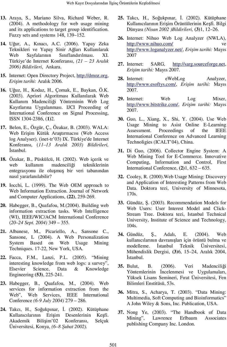 Türkiye de Internet Konferansı, (21 23 Aralık 2006) Bildirileri, Ankara. 15. Internet: Open Directory Project, http://dmoz.org, Erişim tarihi: Aralık 2006. 16. Uğuz, H., Kodaz, H., Çomak, E.