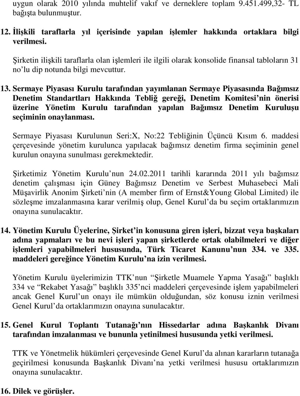 Sermaye Piyasası Kurulu tarafından yayımlanan Sermaye Piyasasında Bağımsız Denetim Standartları Hakkında Tebliğ gereği, Denetim Komitesi nin önerisi üzerine Yönetim Kurulu tarafından yapılan Bağımsız