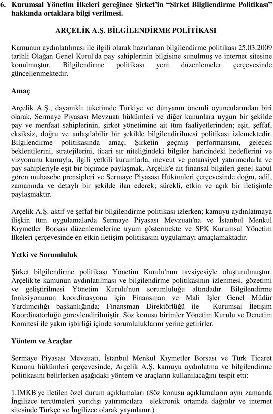 , dayanıklı tüketimde Türkiye ve dünyanın önemli oyuncularından biri olarak, Sermaye Piyasası Mevzuatı hükümleri ve diğer kanunlara uygun bir şekilde pay ve menfaat sahiplerinin, şirket yönetimine