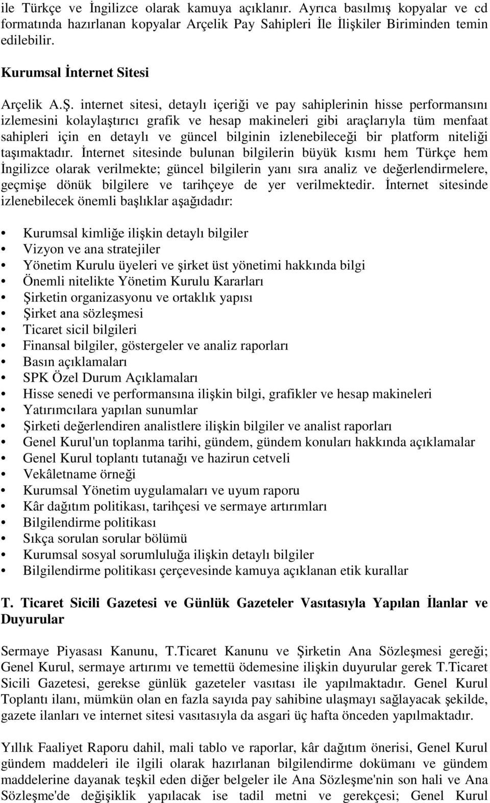 internet sitesi, detaylı içeriği ve pay sahiplerinin hisse performansını izlemesini kolaylaştırıcı grafik ve hesap makineleri gibi araçlarıyla tüm menfaat sahipleri için en detaylı ve güncel bilginin