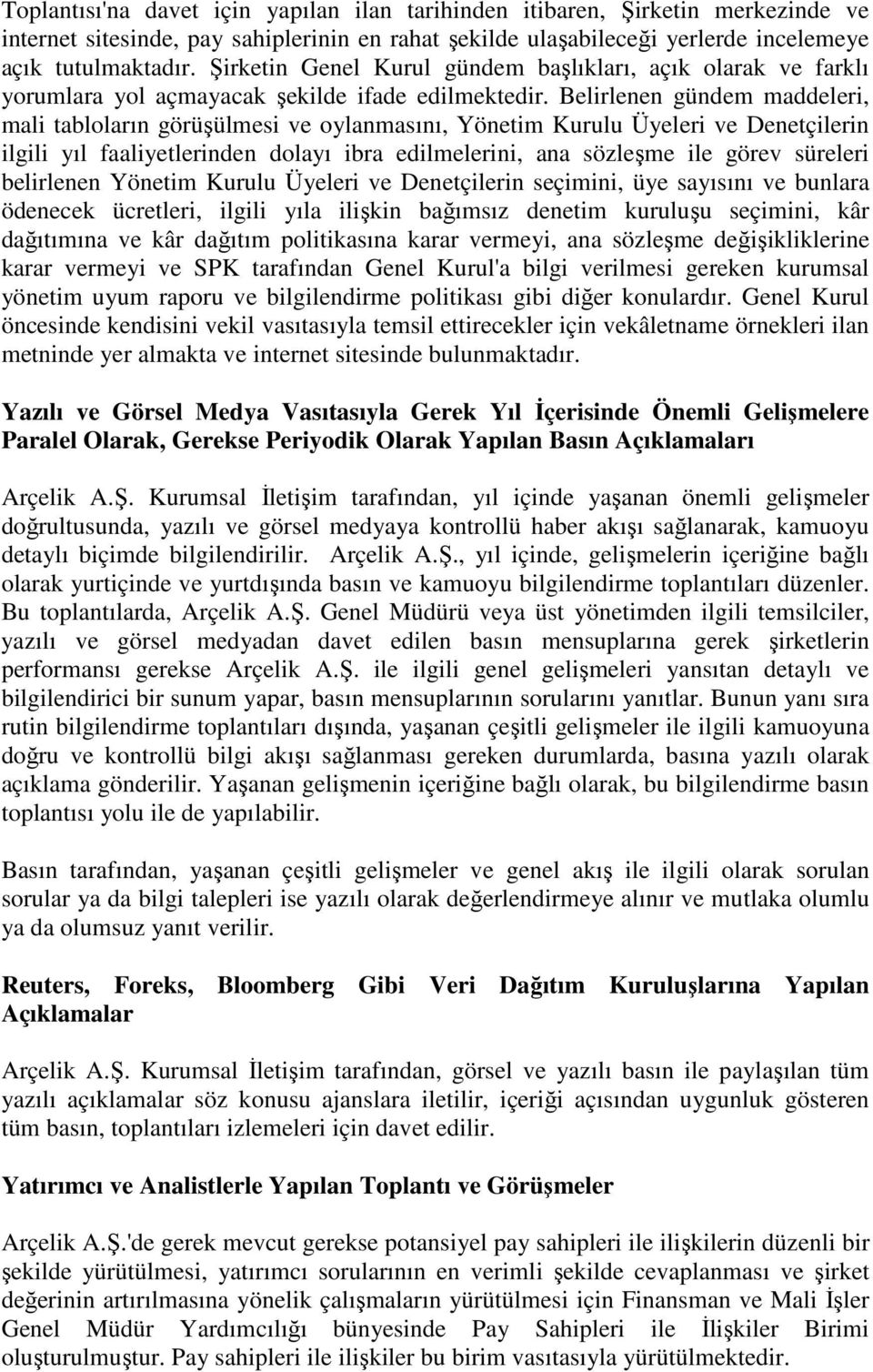 Belirlenen gündem maddeleri, mali tabloların görüşülmesi ve oylanmasını, Yönetim Kurulu Üyeleri ve Denetçilerin ilgili yıl faaliyetlerinden dolayı ibra edilmelerini, ana sözleşme ile görev süreleri