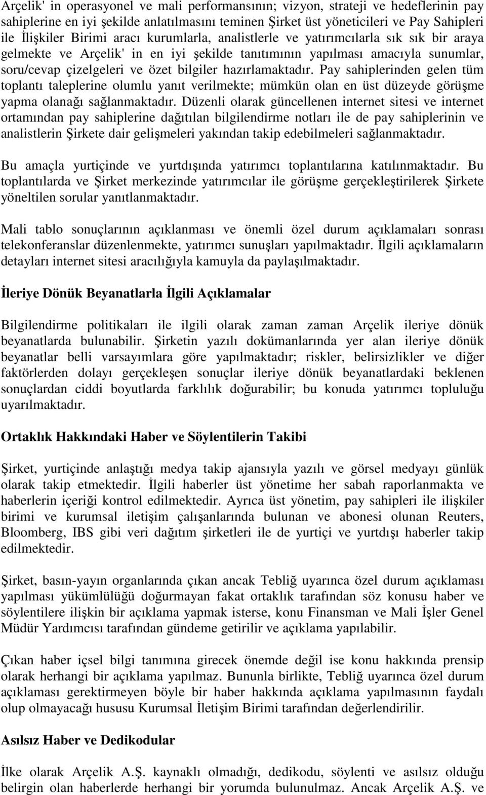 hazırlamaktadır. Pay sahiplerinden gelen tüm toplantı taleplerine olumlu yanıt verilmekte; mümkün olan en üst düzeyde görüşme yapma olanağı sağlanmaktadır.