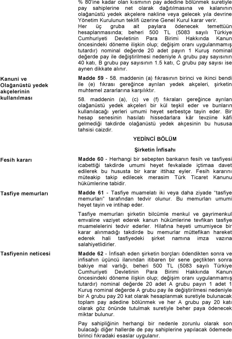 Her üç gruba ait paylara ödenecek temettüün hesaplanmasında; beheri 500 TL (5083 sayılı Türkiye Cumhuriyeti Devletinin Para Birimi Hakkında Kanun öncesindeki döneme ilişkin olup; değişim oranı
