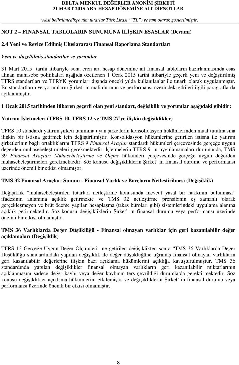 hazırlanmasında esas alınan muhasebe politikaları aşağıda özetlenen 1 Ocak 2015 tarihi itibariyle geçerli yeni ve değiştirilmiş TFRS standartları ve TFRYK yorumları dışında önceki yılda kullanılanlar