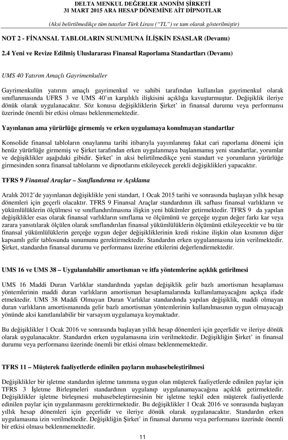 gayrimenkul olarak sınıflanmasında UFRS 3 ve UMS 40 ın karşılıklı ilişkisini açıklığa kavuşturmuştur. Değişiklik ileriye dönük olarak uygulanacaktır.