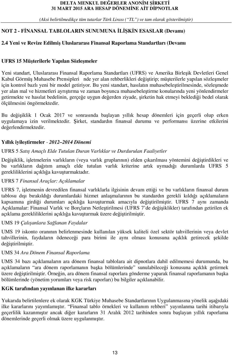 Birleşik Devletleri Genel Kabul Görmüş Muhasebe Prensipleri nde yer alan rehberlikleri değiştirip; müşterilerle yapılan sözleşmeler için kontrol bazlı yeni bir model getiriyor.