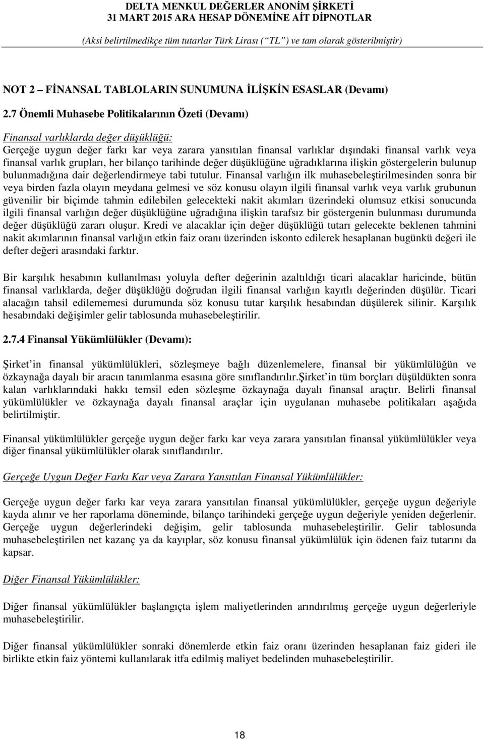 varlık grupları, her bilanço tarihinde değer düşüklüğüne uğradıklarına ilişkin göstergelerin bulunup bulunmadığına dair değerlendirmeye tabi tutulur.