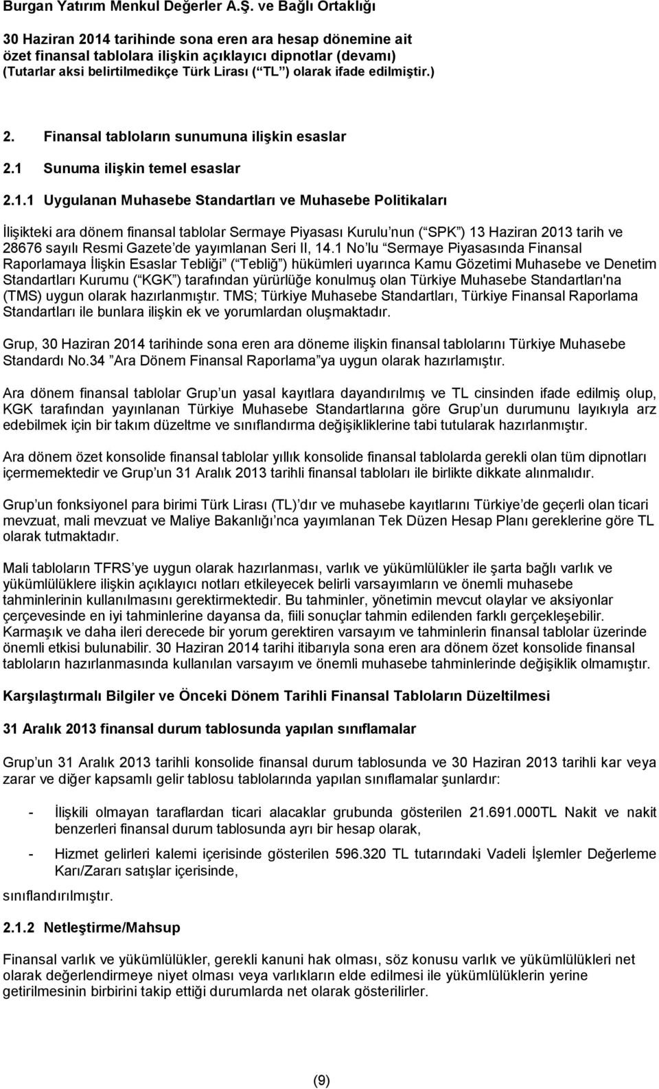 1 Uygulanan Muhasebe Standartları ve Muhasebe Politikaları İlişikteki ara dönem finansal tablolar Sermaye Piyasası Kurulu nun ( SPK ) 13 Haziran 2013 tarih ve 28676 sayılı Resmi Gazete de yayımlanan