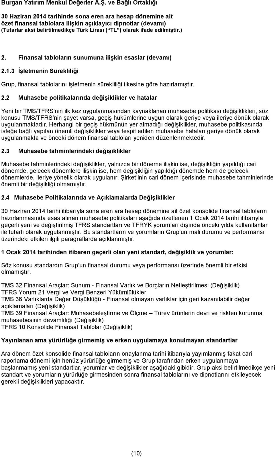 2 Muhasebe politikalarında değişiklikler ve hatalar Yeni bir TMS/TFRS nin ilk kez uygulanmasından kaynaklanan muhasebe politikası değişiklikleri, söz konusu TMS/TFRS nin şayet varsa, geçiş