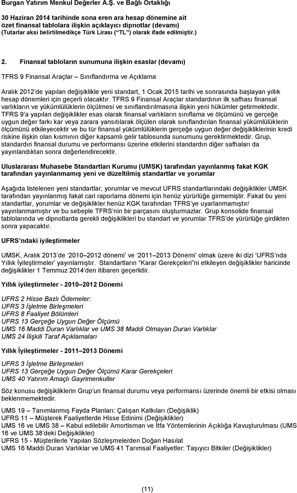 TFRS 9 Finansal Araçlar standardının ilk safhası finansal varlıkların ve yükümlülüklerin ölçülmesi ve sınıflandırılmasına ilişkin yeni hükümler getirmektedir.