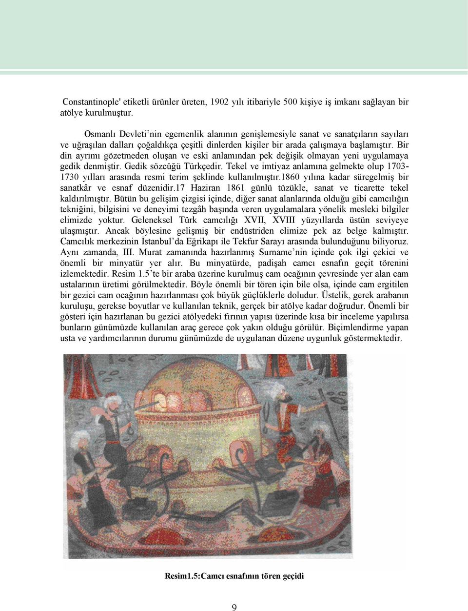 Bir din ayrımı gözetmeden oluşan ve eski anlamından pek değişik olmayan yeni uygulamaya gedik denmiştir. Gedik sözcüğü Türkçedir.