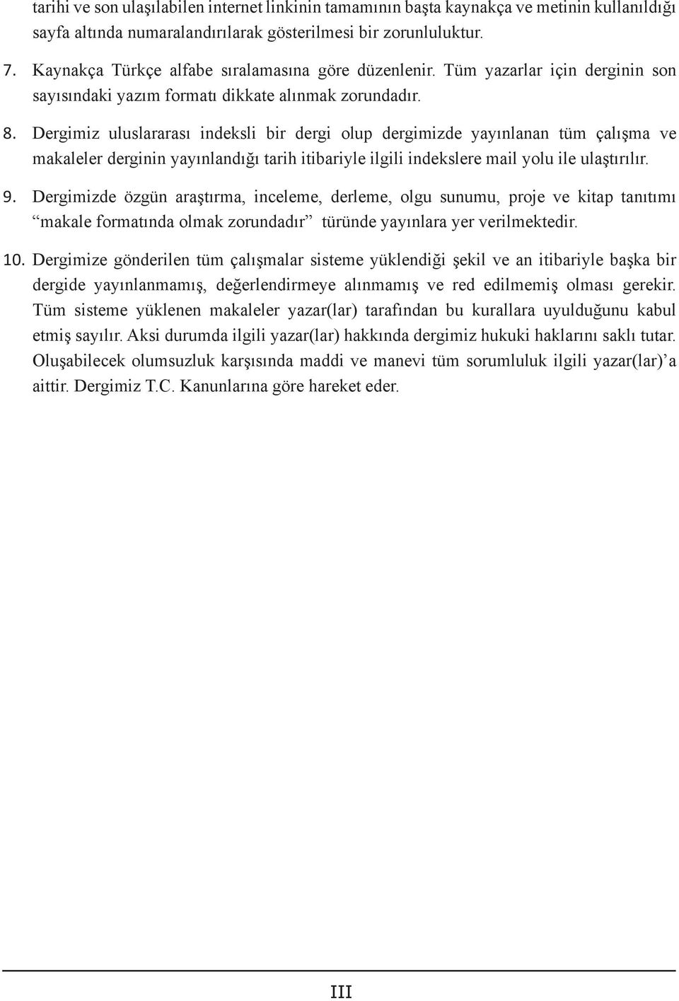 Dergimiz uluslararası indeksli bir dergi olup dergimizde yayınlanan tüm çalışma ve makaleler derginin yayınlandığı tarih itibariyle ilgili indekslere mail yolu ile ulaştırılır. 9.