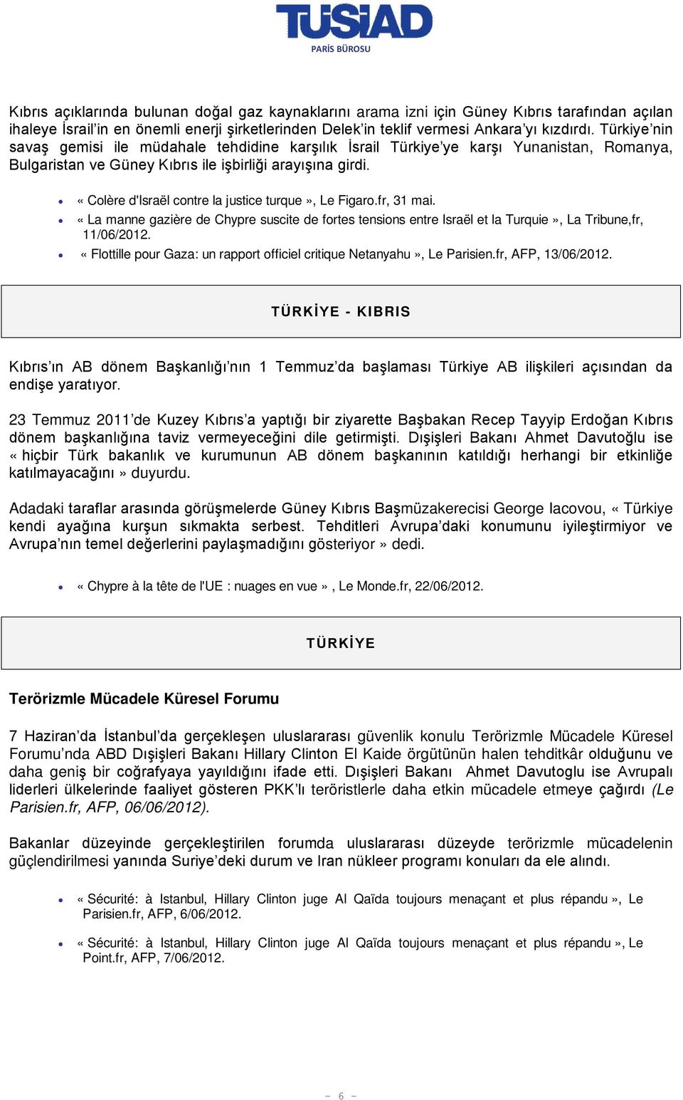 «Colère d'israël contre la justice turque», Le Figaro.fr, 31 mai. «La manne gazière de Chypre suscite de fortes tensions entre Israël et la Turquie», La Tribune,fr, 11/06/2012.