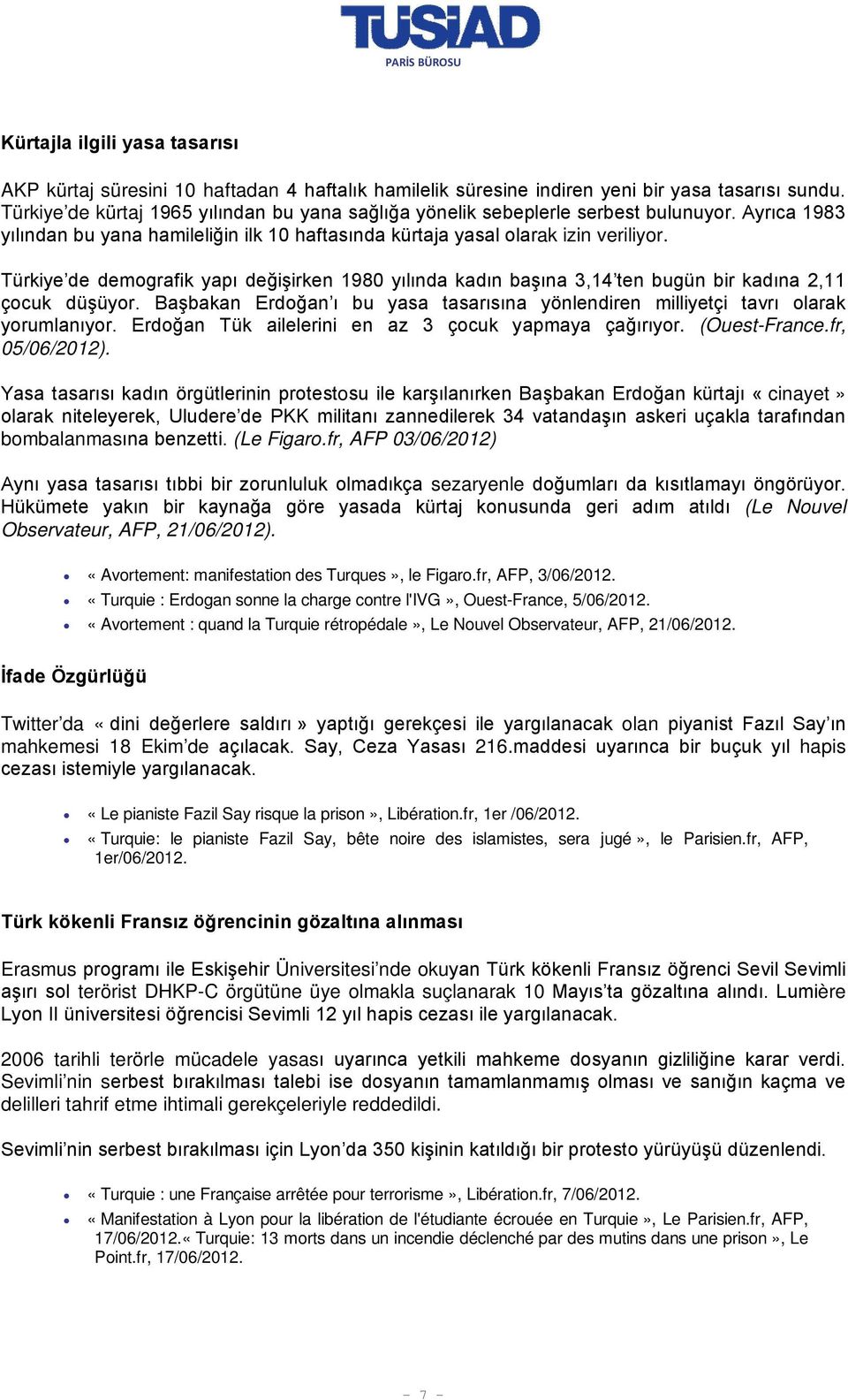 Türkiye de demografik yapı değişirken 1980 yılında kadın başına 3,14 ten bugün bir kadına 2,11 çocuk düşüyor. Başbakan Erdoğan ı bu yasa tasarısına yönlendiren milliyetçi tavrı olarak yorumlanıyor.