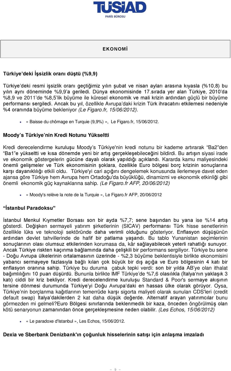 Ancak bu yıl, özellikle Avrupa daki krizin Türk ihracatını etkilemesi nedeniyle %4 oranında büyüme bekleniyor (Le Figaro.fr, 15/06/2012). «Baisse du chômage en Turquie (9,9%)», Le Figaro.