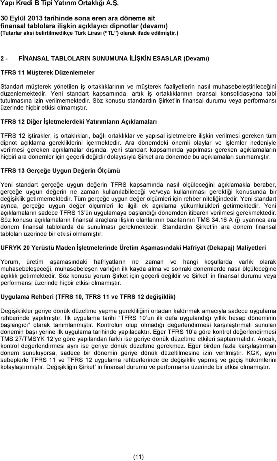 Söz konusu standardın Şirket in finansal durumu veya performansı üzerinde hiçbir etkisi olmamıştır.